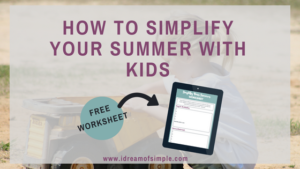 7 Ways to Have a Simpler Summer with Kids + FREE Worksheet