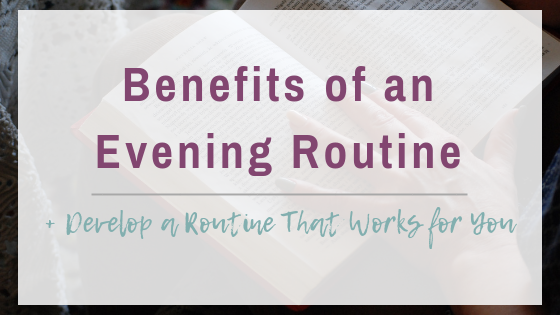 Learn 3 benefits of an evening routine plus learn how to develop a routine that works for you.