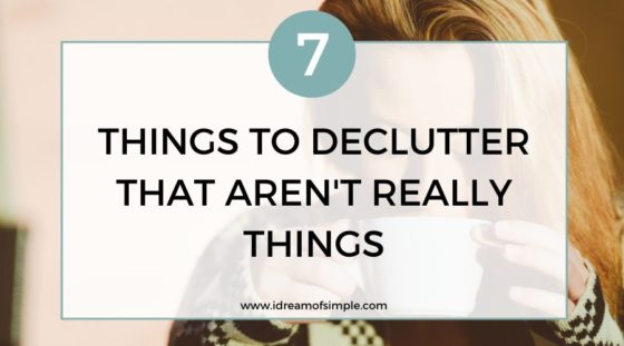 Material possessions and physical items are not the only things that clutter up our lives.  There are also non-material things to declutter in order to live our best lives.  This post will share 7 of those things we can declutter that aren't really things.